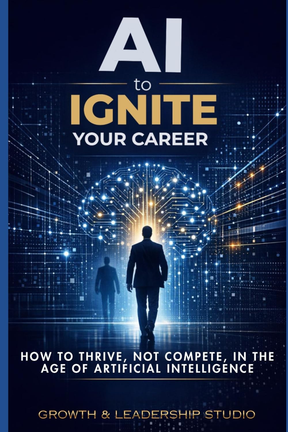 AI to Ignite your career: How Artificial Intelligence Can Accelerate Your Growth and Future-proof Your Success
