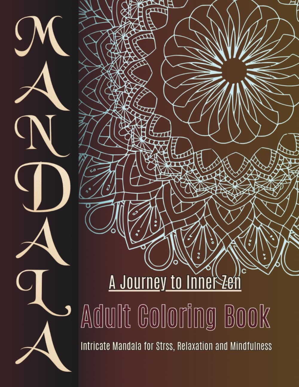 MANDALA ADULT COLORING BOOK. A JOURNEY TO INNER ZEN.: Intricate Mandala for stress Relief, Relaxation, and Mindfulness.