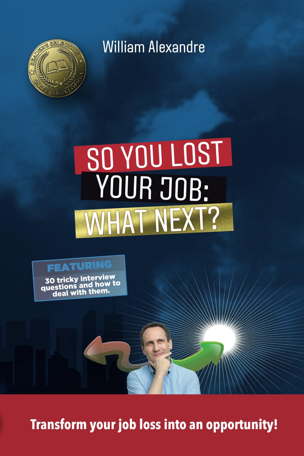 So you lost your job, what next?: Transform your job loss into an opportunity!