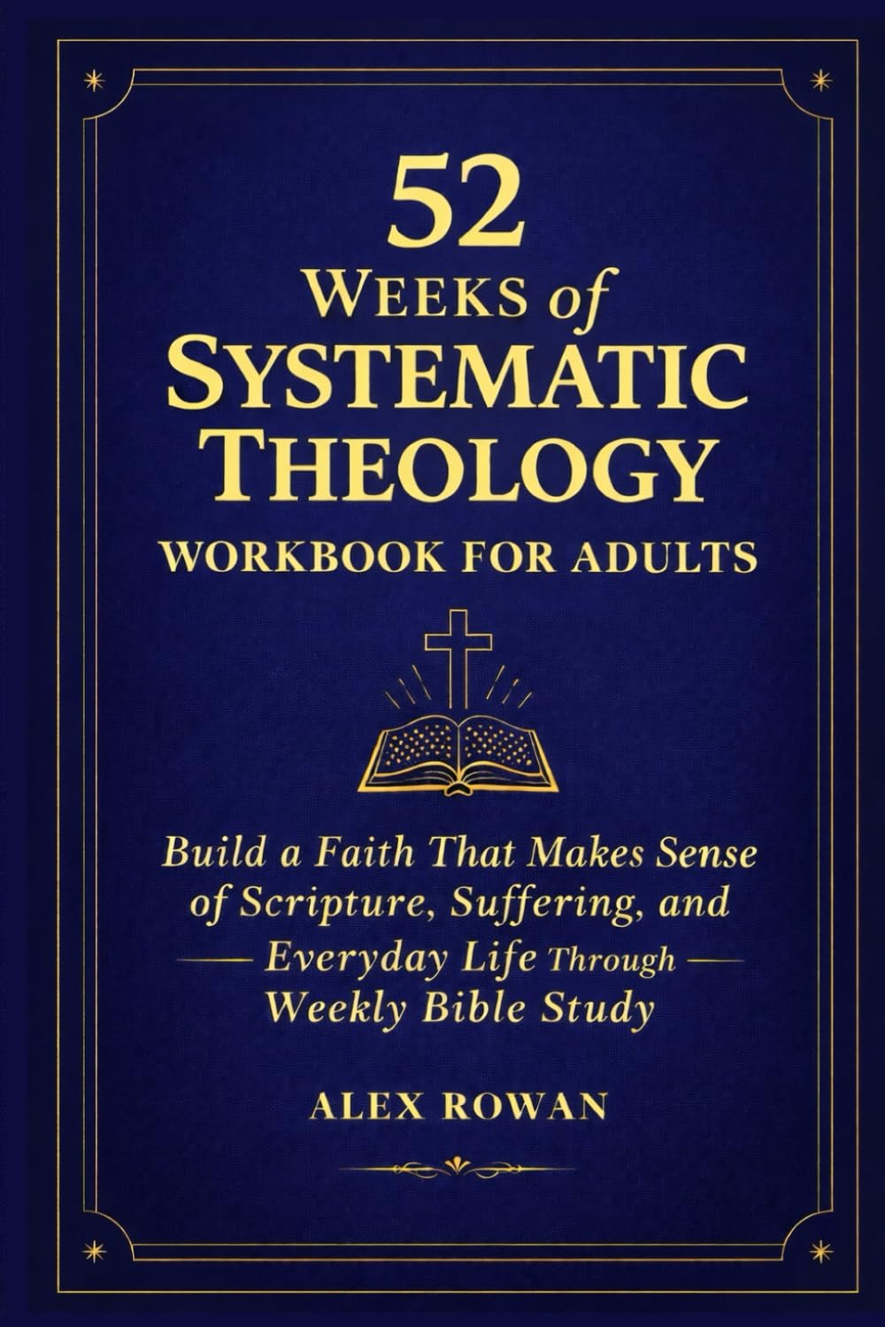 52 Weeks of Systematic Theology Workbook for Adults: Build a Faith That Makes Sense of Scripture, Suffering, and Everyday Life Through Weekly Bible Study
