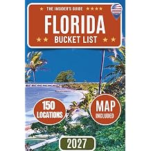 Florida Bucket List A Complete Travel Guide to 150 Locations, Scenic Routes, Florida Keys, Beaches, Springs, and Maps Across the Sunshine State