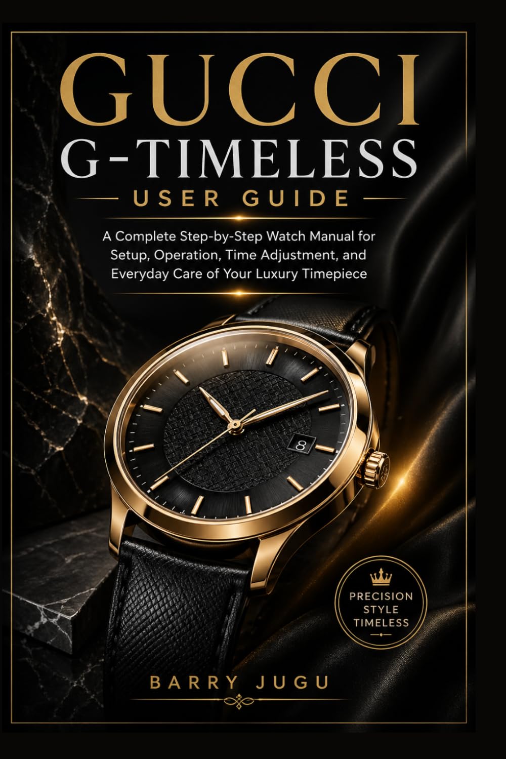 Gucci G-Timeless User Guide: A Complete Step-by-Step Watch Manual for Setup, Operation, Time Adjustment, and Everyday Care of Your Luxury Timepiece (Luxury Italian Watches Guide)