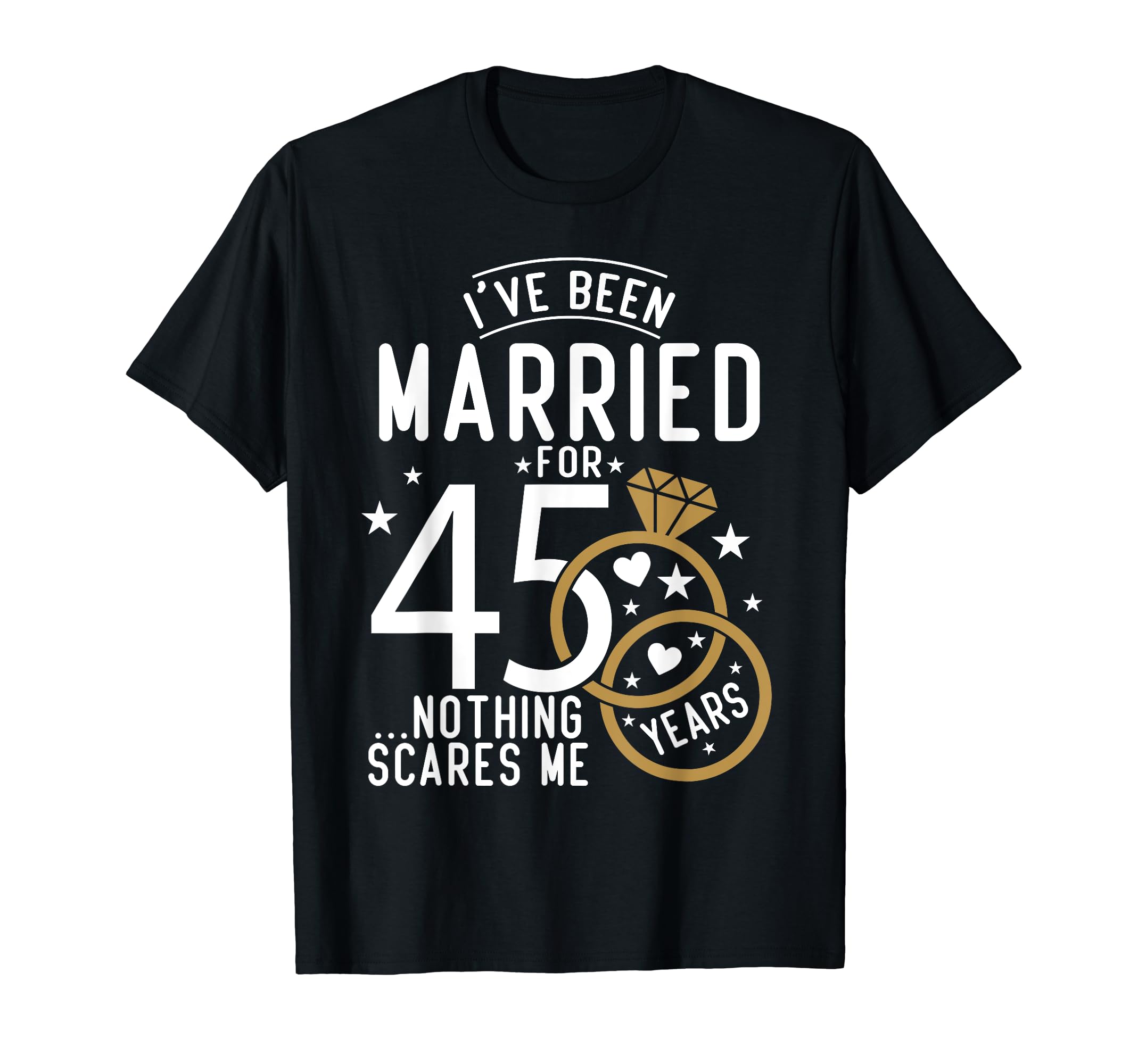 I've Been Married 45 Years Nothing Scares Me45th Wedding Anniversary Funny Present For Him & Her Couples T-Shirt