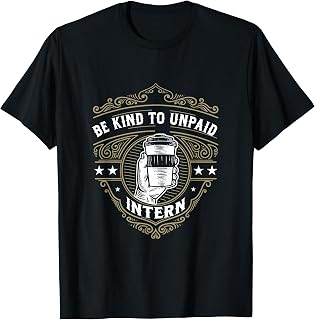 Be To Unpaid Intern Kind Internship Apprentice Assistant T-Shirt