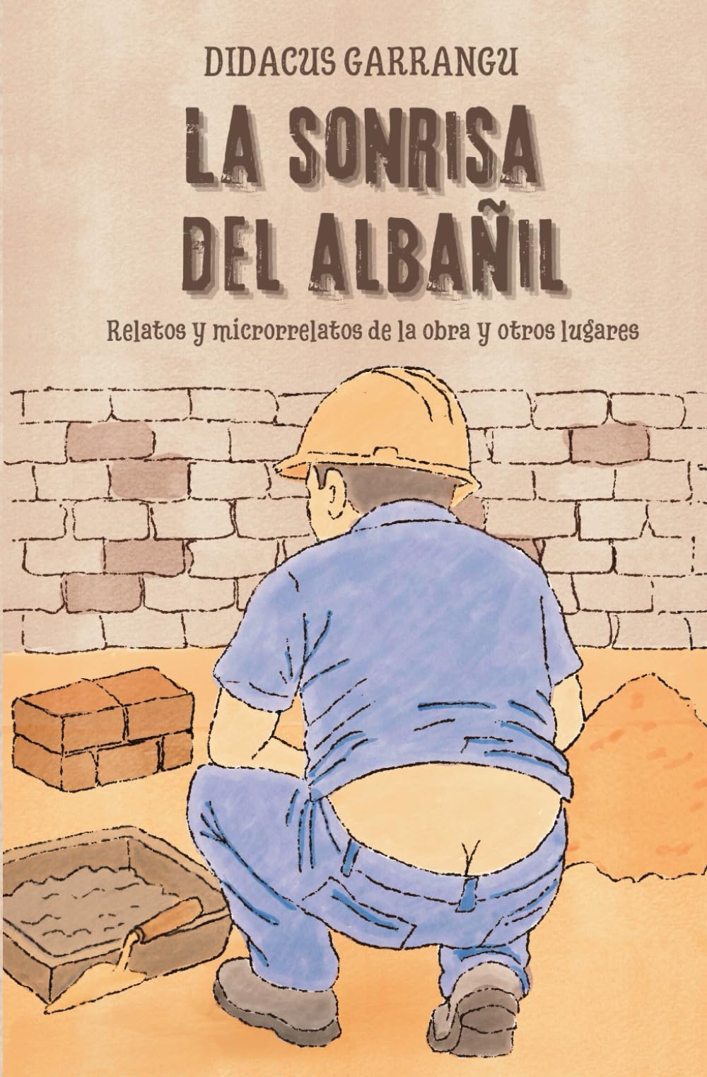 La sonrisa del albañil: Relatos y microrrelatos de la obra y otros lugares