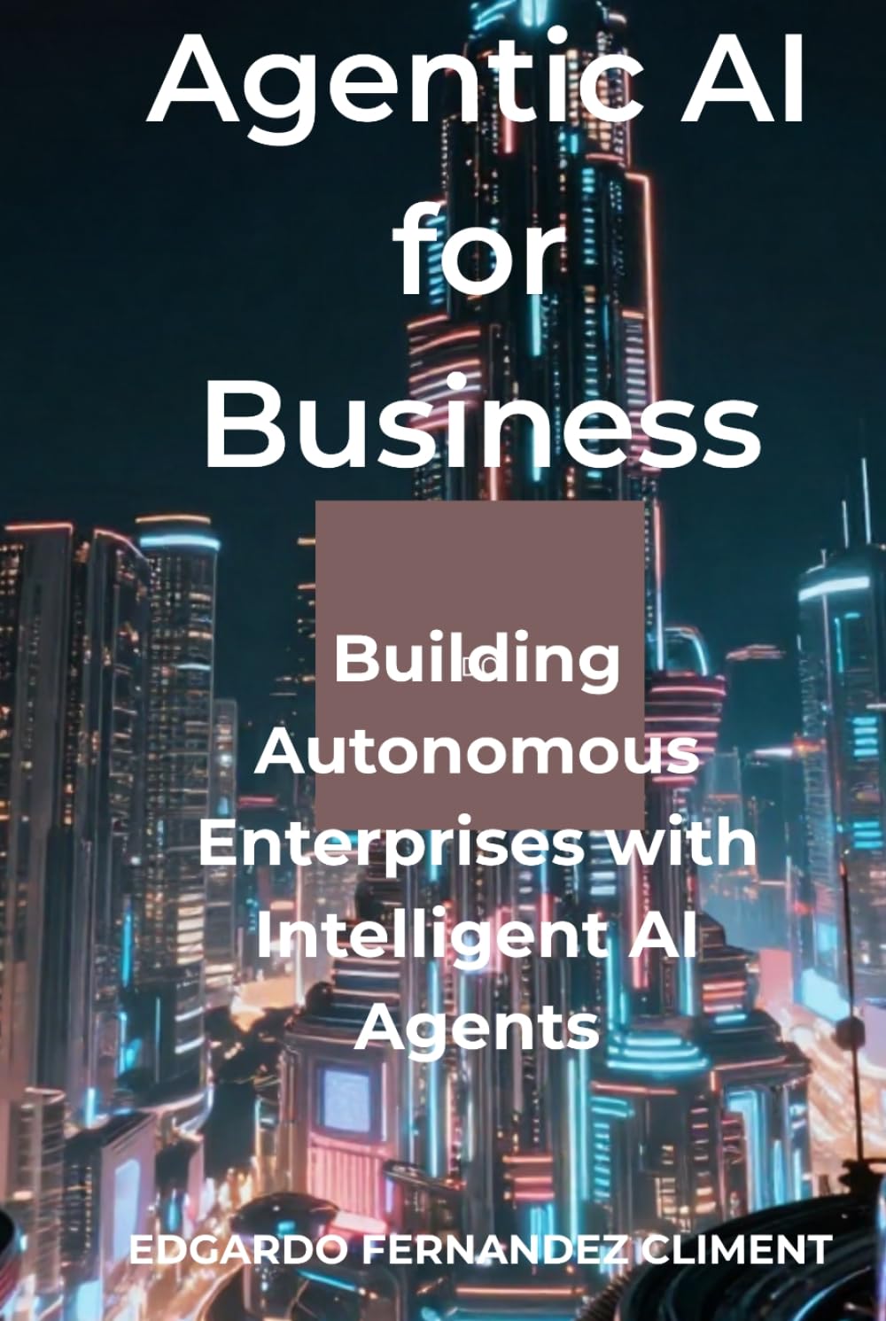Agentic AI for Business: Building Autonomous Enterprises with Intelligent AI Agents