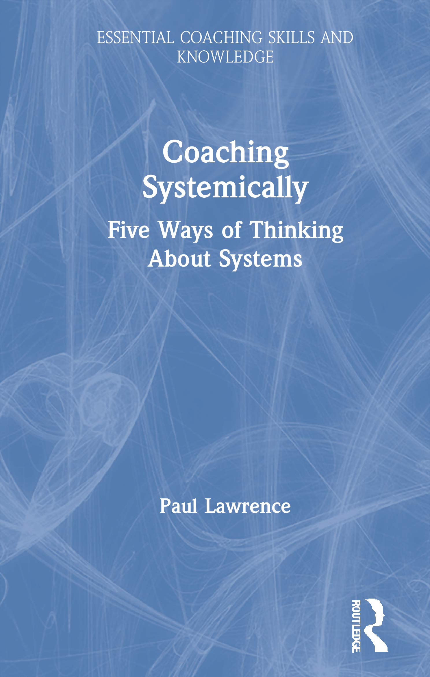 Coaching Systemically: Five Ways of Thinking About Systems (Essential ...