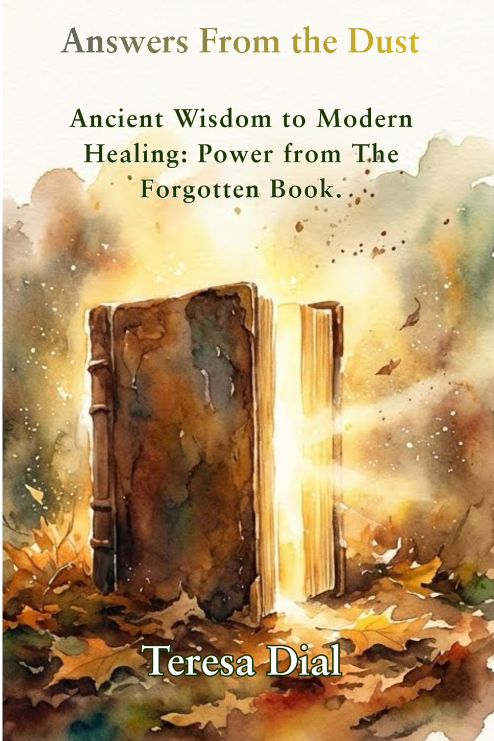 Answers From the Dust: Ancient Wisdom To Modern Healing: Power from The Forgotten Book. (Training Humans: When Creation Whispers)