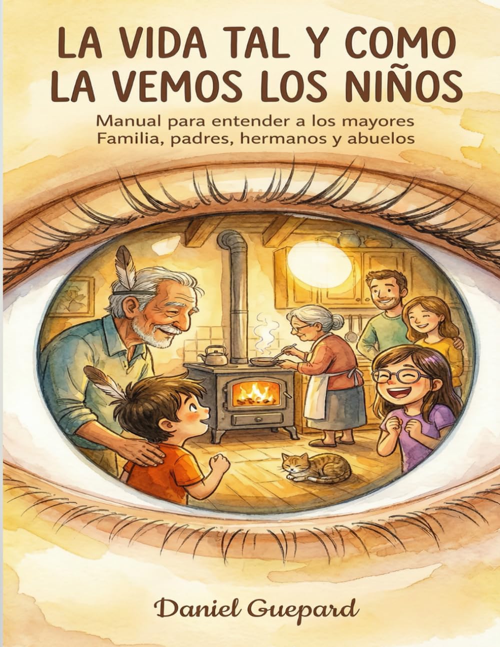 LA VIDA TAL Y COMO LA VEMOS LOS NIÑOS: Manual para entender a los mayores. Familia, padres, hermanos y abuelos.
