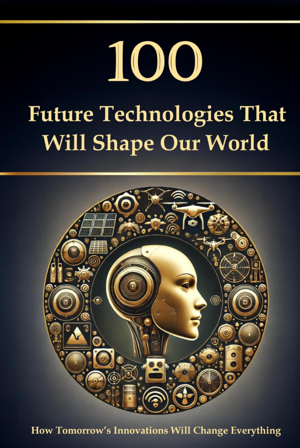 100 Future Technologies That Will Shape Our World – How Tomorrow’s Innovations Will Change Everything (Compact Knowledge: History and Literature)