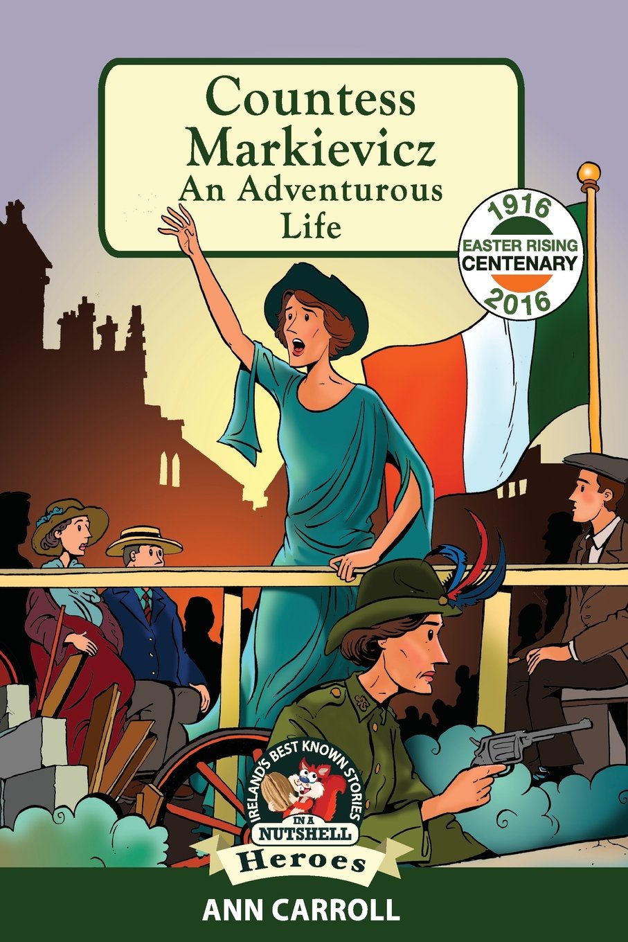 Countess Markievicz: An Adventurous Life (Heroes and Adventurers Book 2) (Ireland's Best Known Stories in a Nutshell) (In a Nutshell Heroes)