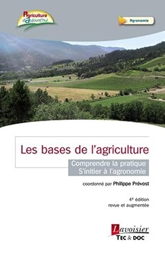 Les bases de l'agriculture - Comprendre la pratique - S'initier à l'agronomie (4° édition revue et augmentée): Comprendre la pratique - S'initier à l'agronomie