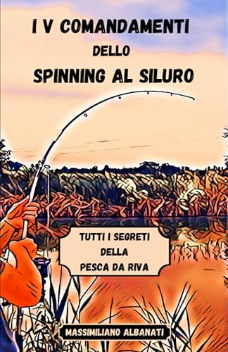 I V Comandamenti dello Spinning al Siluro: Tutti i segreti della pesca da riva