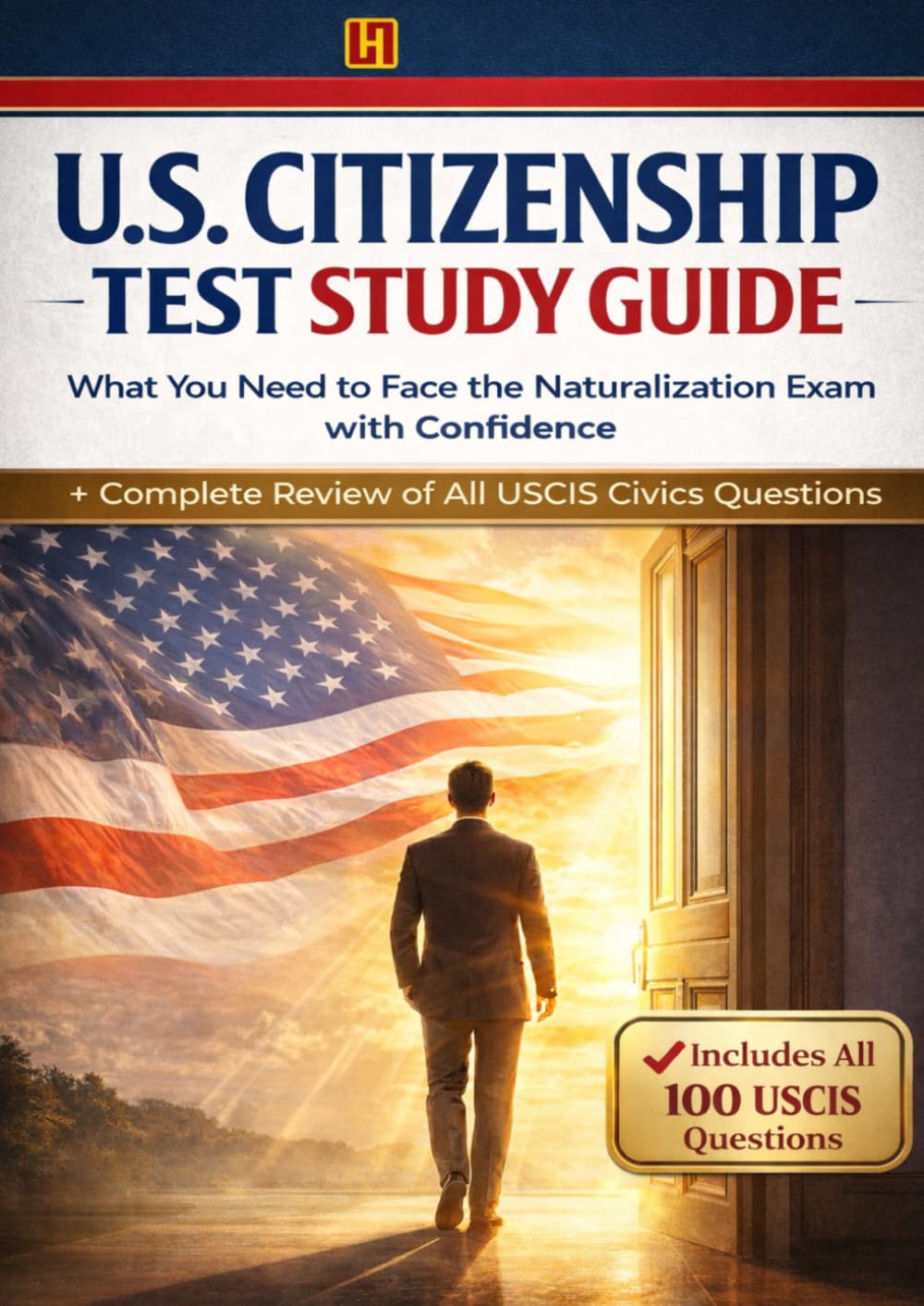 US CITIZENSHIP TEST GUIDE: Pass the US Citizenship Test on Your First Try — Complete Study Guide with All USCIS Civics Questions, Practice Tests, ... Step-by-Step Naturalization Exam Strategies