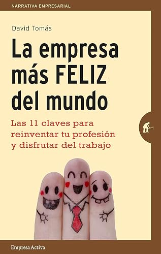 La empresa más feliz del mundo: Las 11 claves para reinventar tu profesión y disfrutar del trabajo (Narrativa empresarial)