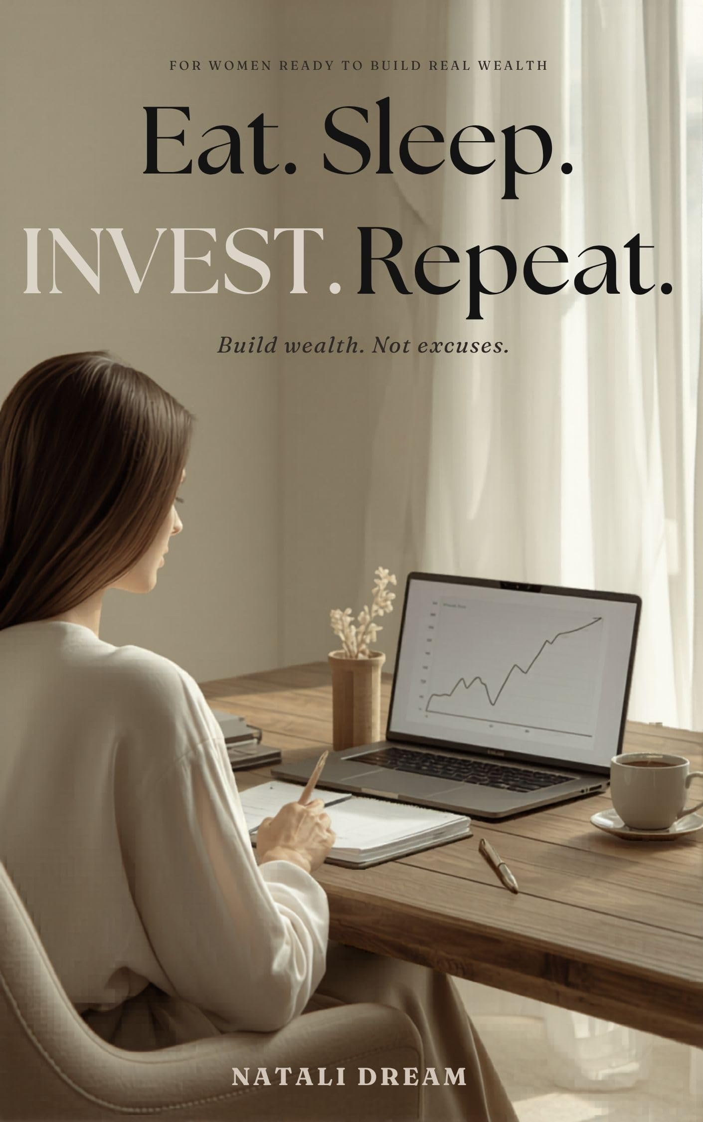 Eat. Sleep. Invest. Repeat.: For Women Who Want More Than Just Budget Tips