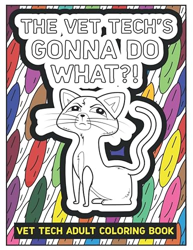 Vet Tech Adult Coloring Book: Funny, Relatable &amp; Snarky Veterinary Technician Coloring Book For Stress Relief &amp; Relaxation - Vet Tech Appreciation Gift For Women And Men.