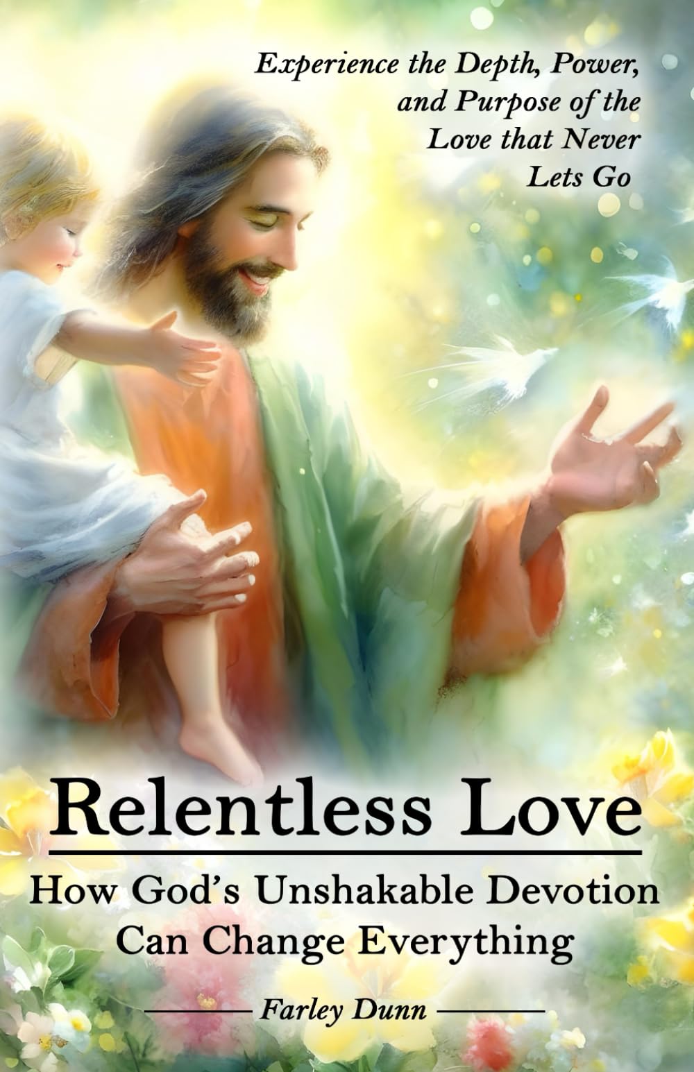 Relentless Love: How God’s Unshakable Devotion Can Change Everything
