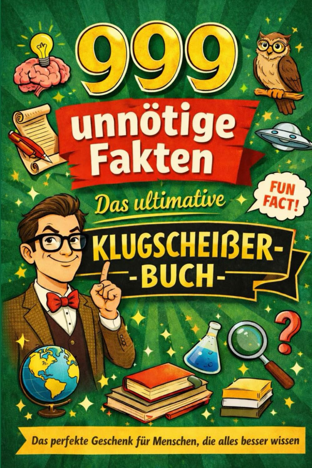 999 Unnötige Fakten - Das Ultimative Klugscheißer Buch: Das Perfekte Geschenk Für Die, Die Immer Alles Besser Wissen!