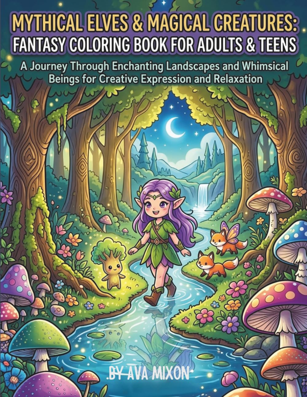 Mythical Elves & Magical Creatures: Fantasy Coloring Book for Adults & Teens: Whimsical Forest Scenes & Enchanting Designs to Spark Creativity & Joy