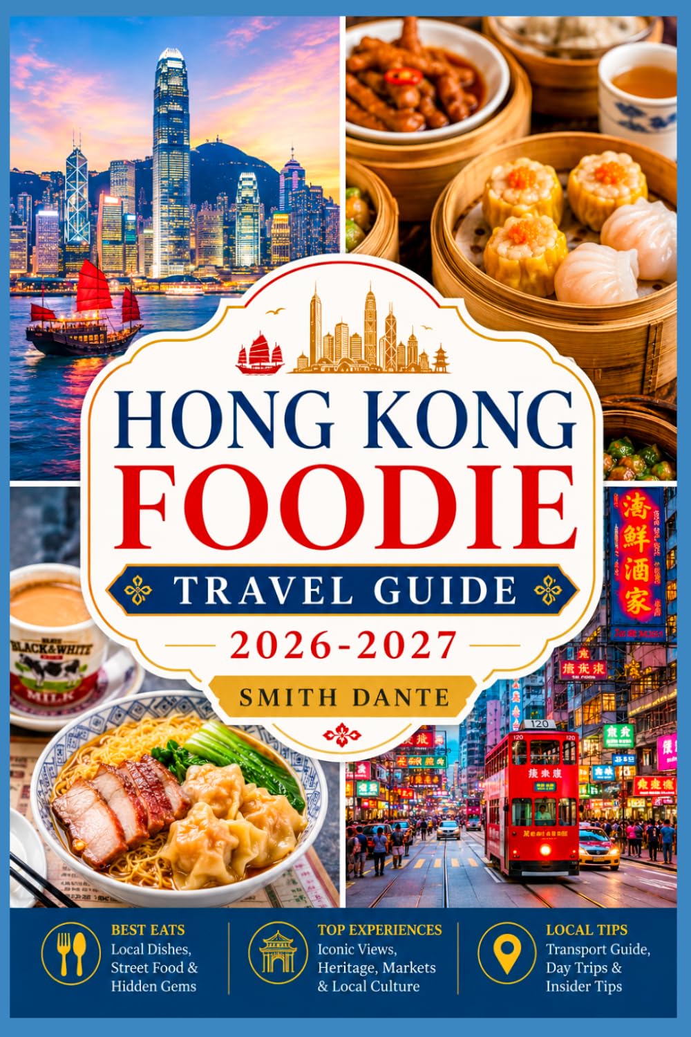 HONG KONG Foodie Travel Guide 2026 – 2027: Dim Sum · Roast Goose · Egg Waffles · Silk Stocking Milk Tea · Wonton Noodles · Egg Tarts (World Foodie Travel Guides)