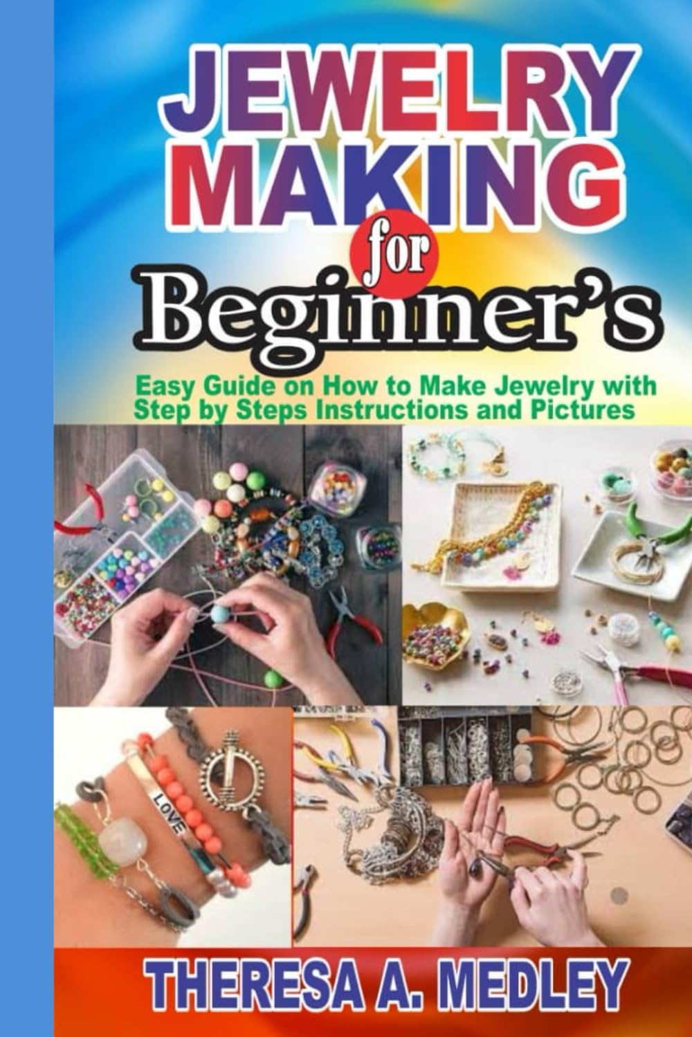 JEWELRY MAKING FOR BEGINEERS: Easy Guide On How To Make Jewelry With Step_By_Step instructions And Pictures