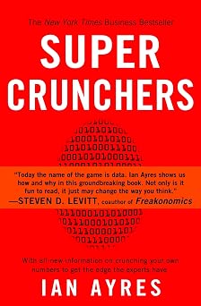 Super Crunchers Why Thinking-By-Numbers is the New Way To Be Smart