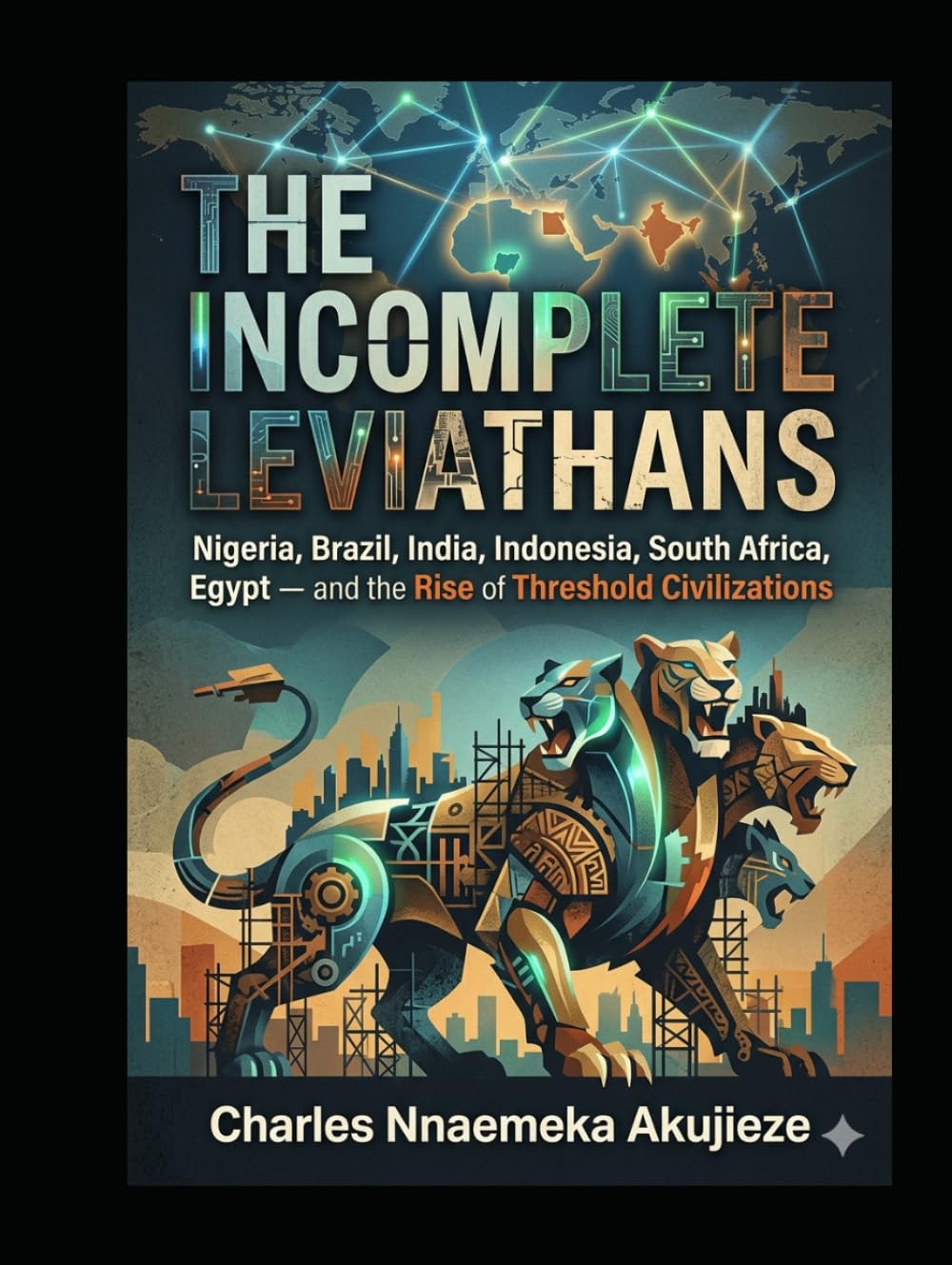 THE INCOMPLETE LEVIATHANS: Nigeria, Brazil, India, Indonesia, South Africa, Egypt: The Rise of Threshold Civilizations