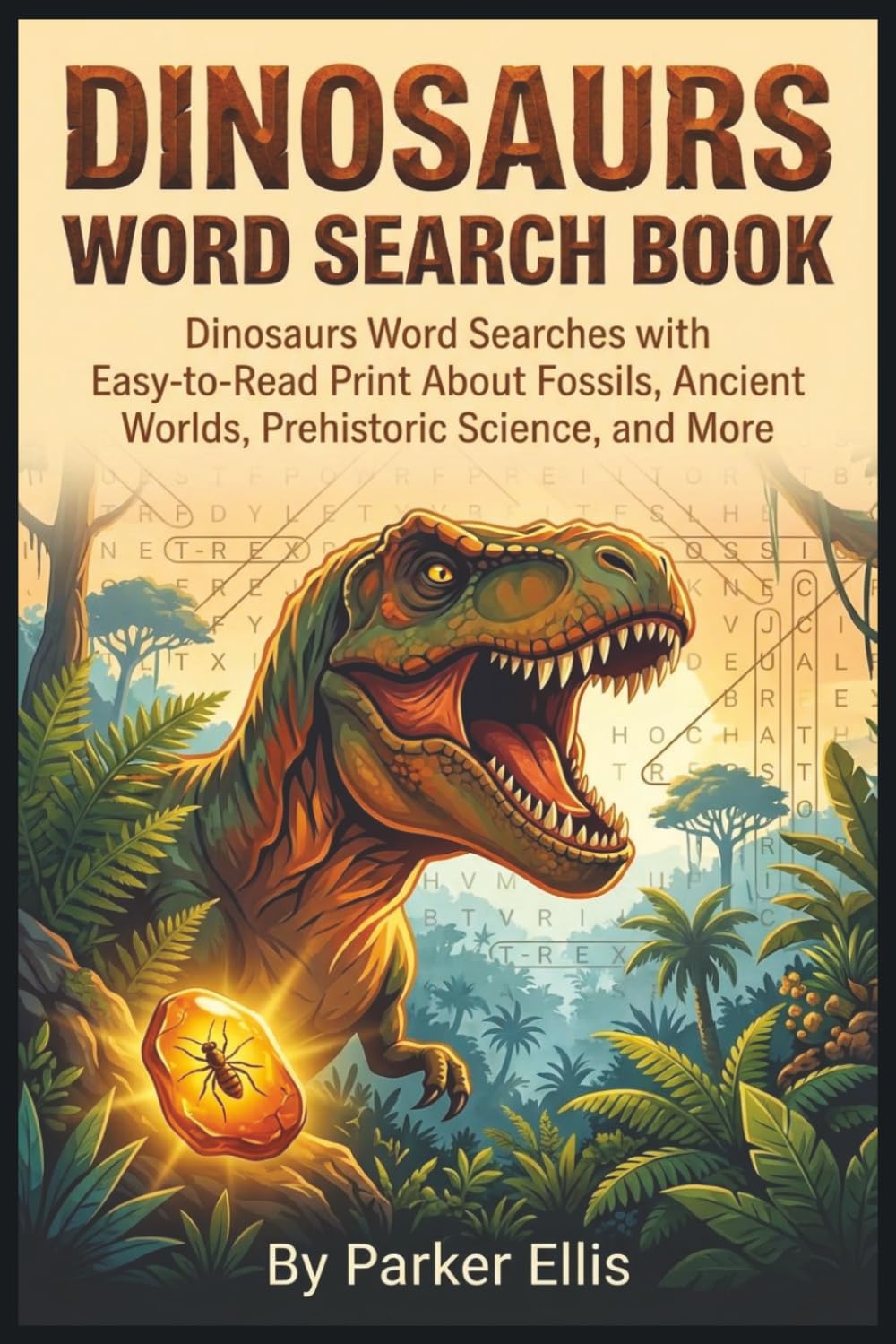 Dinosaurs Word Search Book: Dinosaurs Word Searches with Easy-to-Read Print About Fossils, Ancient Worlds, Prehistoric Science, and More | 6x9 inches, ... Science Lovers, and Free Time