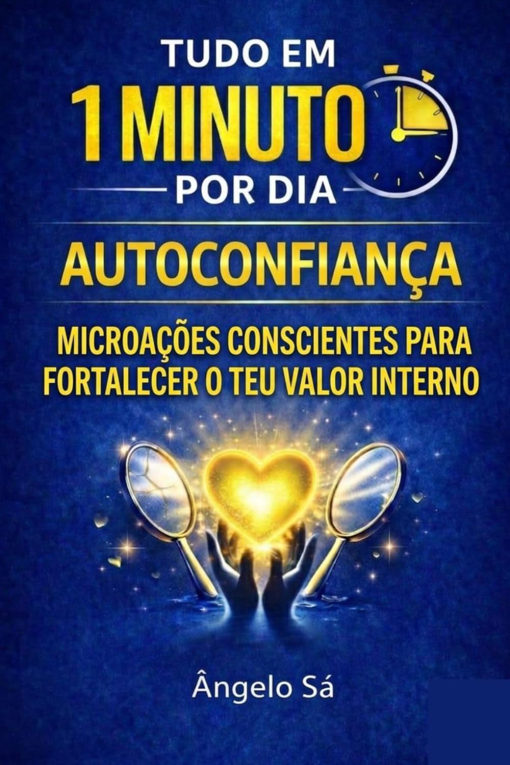 Tudo em 1 Minuto por Dia - Autoconfiança: Pequenos hábitos diários para fortalecer o respeito por si mesmo