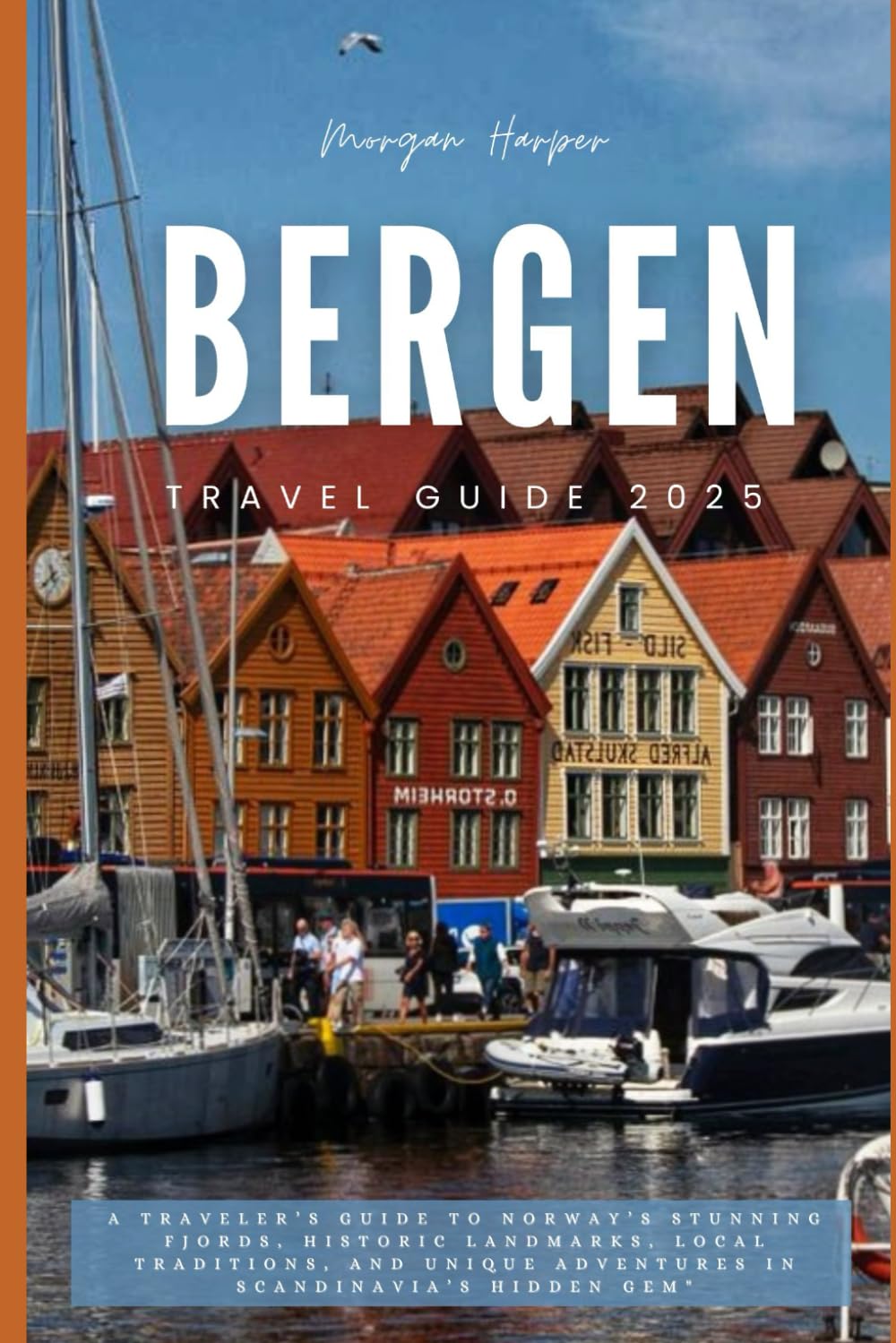 BERGEN TRAVEL GUIDE 2025: A Traveler’s Guide to Norway’s Stunning Fjords, Historic Landmarks, Local Traditions, and Unique Adventures in Scandinavia’s Hidden Gem”