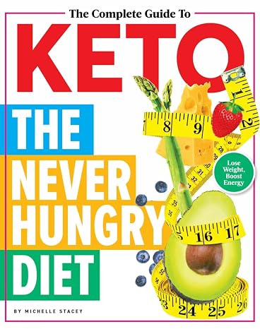The Complete Guide To Keto: The Never Hungry Diet