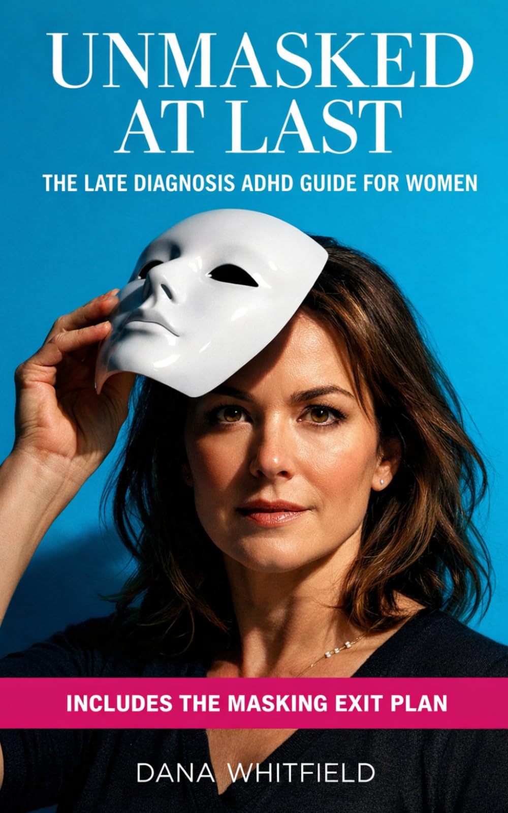 Unmasked at Last: The Late Diagnosis ADHD Guide for Women