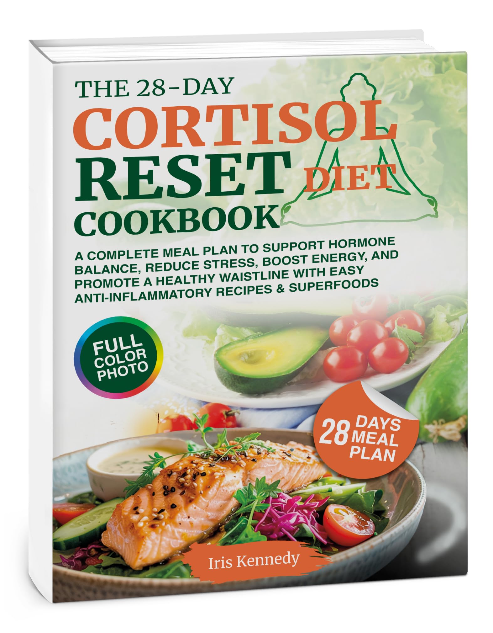 The 28-Day Cortisol Reset Diet Cookbook: A Complete Meal Plan to Support Hormone Balance, Reduce Stress, Boost Energy, and Promote a Healthy Waistline with Easy Anti-Inflammatory Recipes & Superfoods