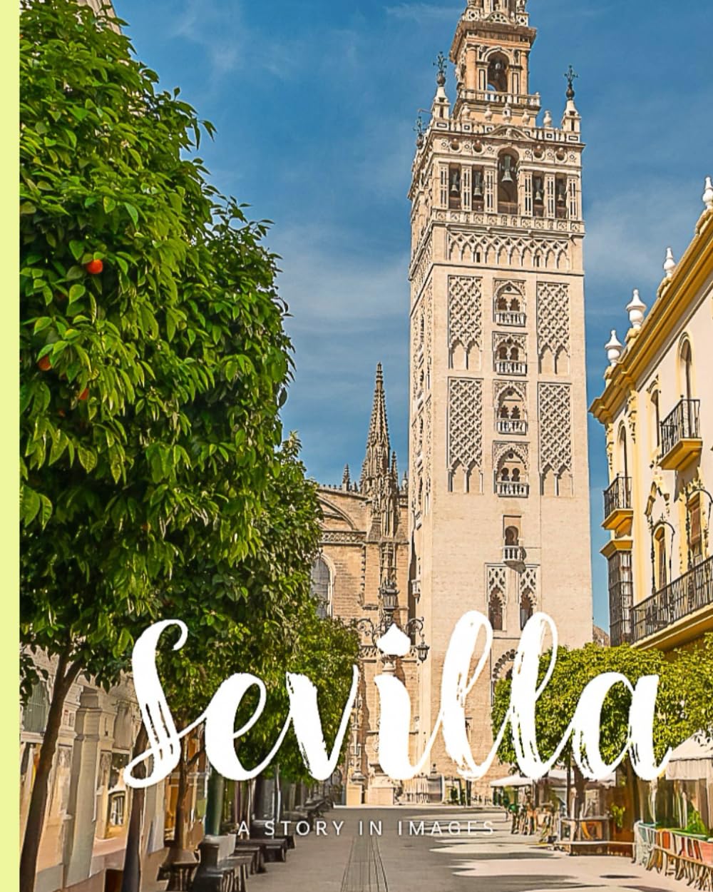 Seville – A Story in Images: A Travel Photography Book of Architecture, Culture and Light in Andalusia