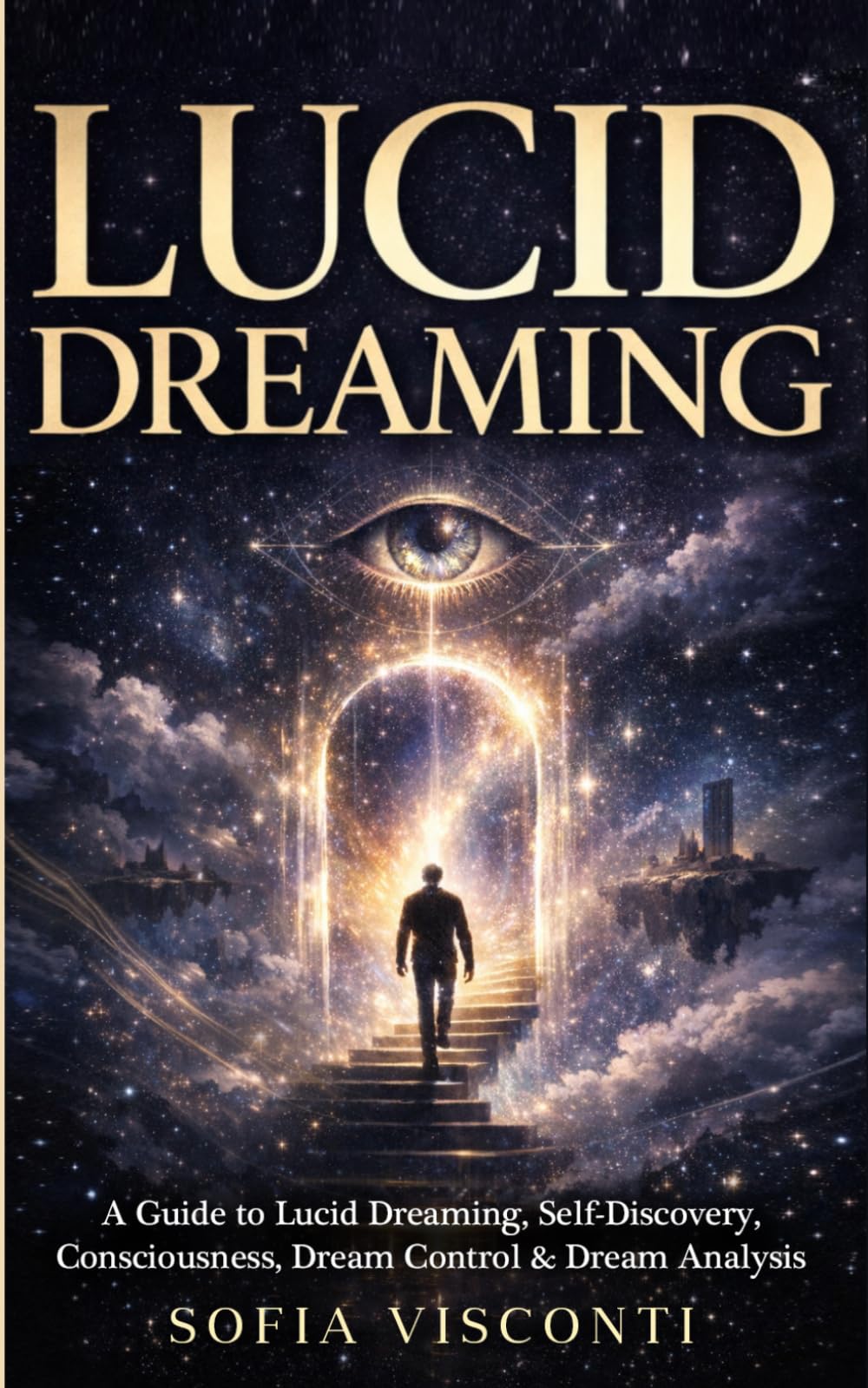 Lucid Dreaming: A Guide to Lucid Dreaming, Self-Discovery, Consciousness, Dream Control & Dream Analysis