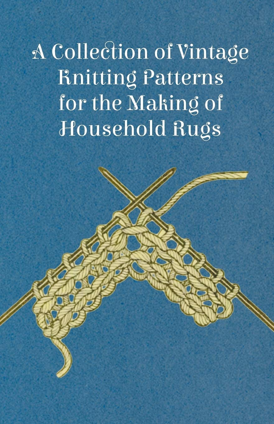 A Collection of Vintage Knitting Patterns for the Making of Household Rugs      Paperback – April 5, 2012