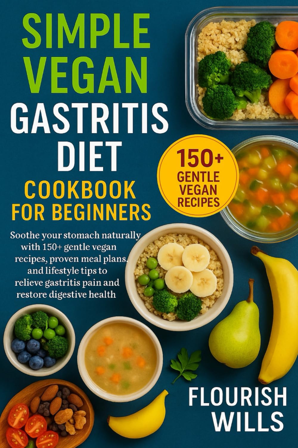 SIMPLE VEGAN GASTRITIS DIET COOKBOOK FOR BEGINNERS: Soothe Your Stomach Naturally with +150 Gentle Vegan Recipes, Proven Meal Plans, and Lifestyle ... Gastritis Pain and Restore Digestive Health