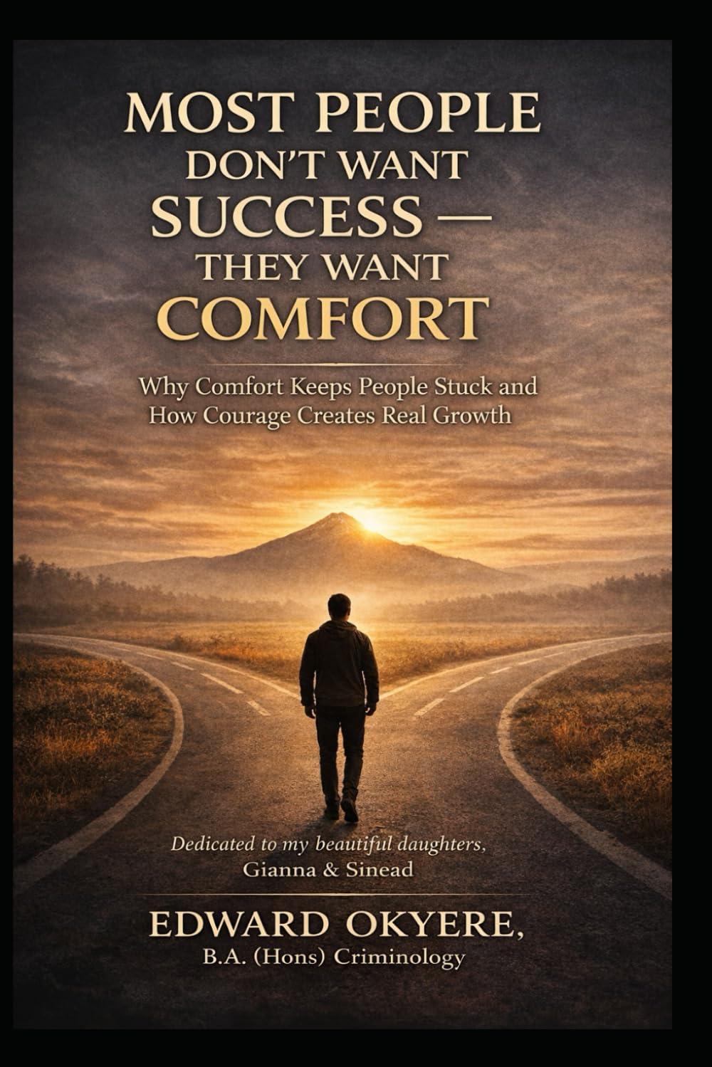 Most People Don’t Want Success — They Want Comfort: Why Comfort Keeps People Stuck and How Courage, Discipline, and Daily Choices Create Real Growth