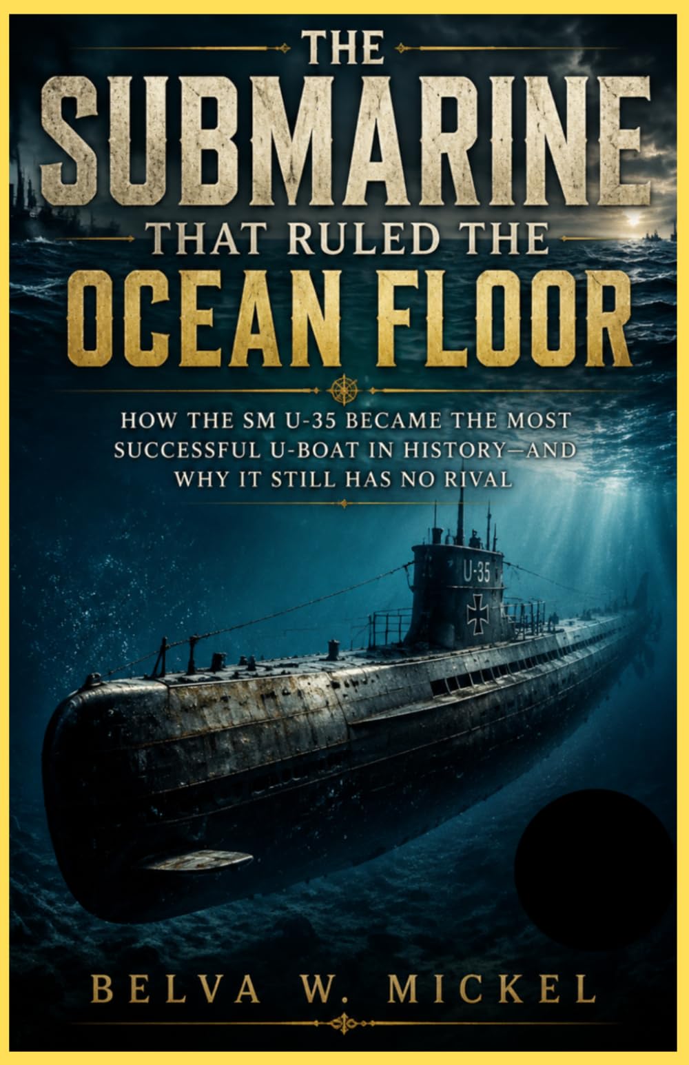 The Submarine That Ruled the Ocean Floor: How the SM U-35 Became the Most Successful U-Boat in History—and Why It Still Has No Rival