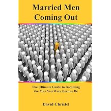 Married Men Coming Out The Ultimate Guide to Becoming the Man You Were Born to Be