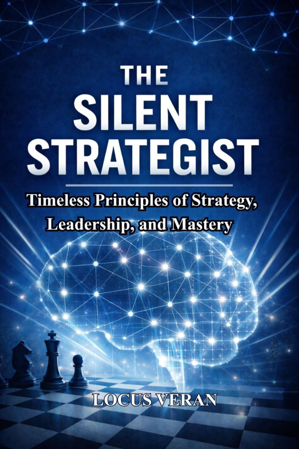 The Silent Strategist: Timeless Principles of Strategy, Leadership, and Mastery