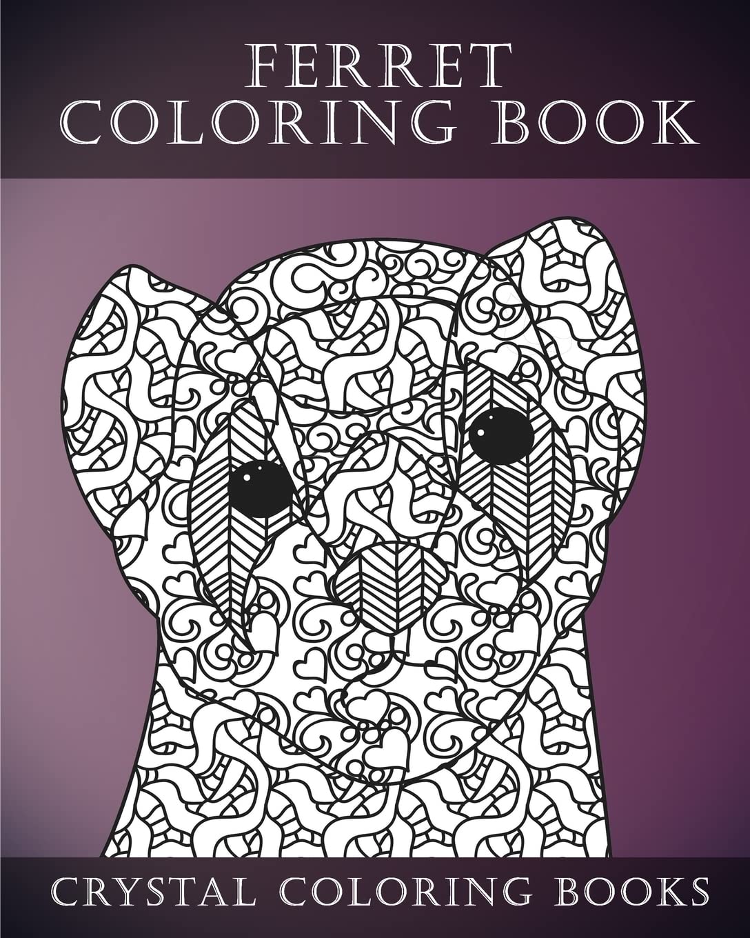 Ferret Colouring Book For Adults: A Stress Relief Adult Coloring Book Containing 30 Ferret Patterns.: Volume 1 (Animals)
