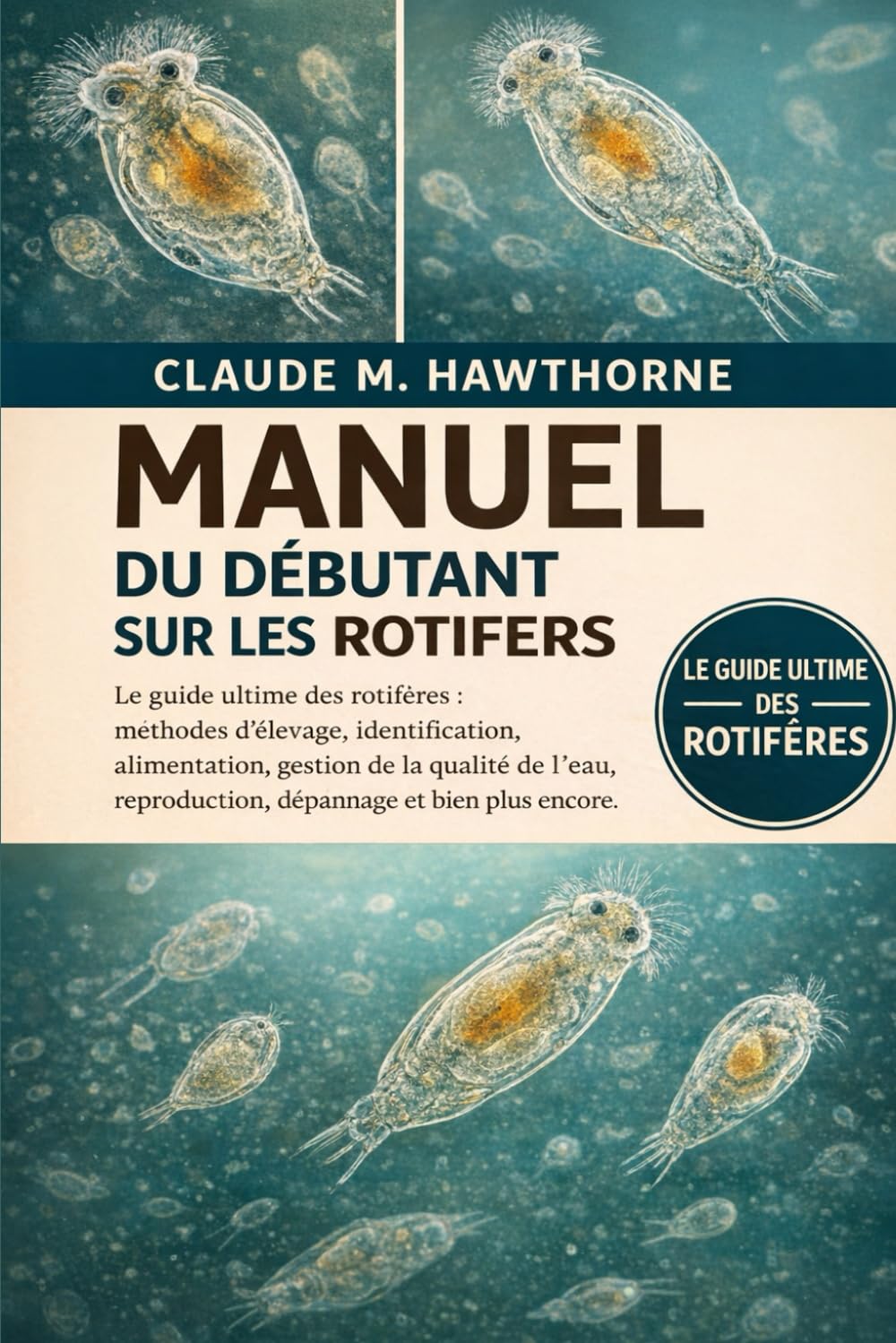 MANUEL DU DÉBUTANT SUR LES ROTIFERS: Le guide ultime des rotifères : méthodes d’élevage, identification, alimentation, gestion de la qualité de l’eau, reproduction, dépannage et bien plus encore.