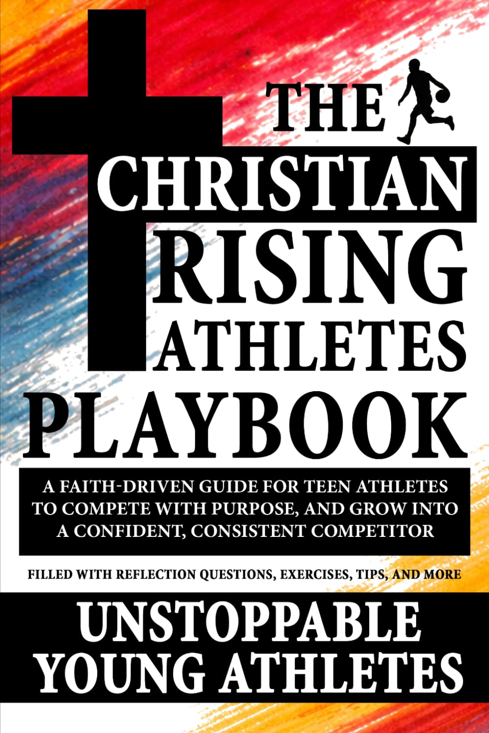 The Christian Rising Athletes Playbook: A Faith-Driven Guide For Teen Athletes To Compete With Purpose, And Grow Into A Confident, Consistent Competitor (Unstoppable Young Athletes Series)