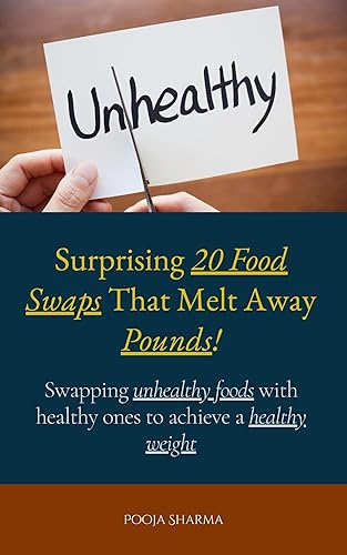 Surprising 20 Food Swaps That Melt Away Pounds!: Swapping unhealthy foods with healthy ones to achieve a healthy weight (Nutrition &amp; Weight Management)