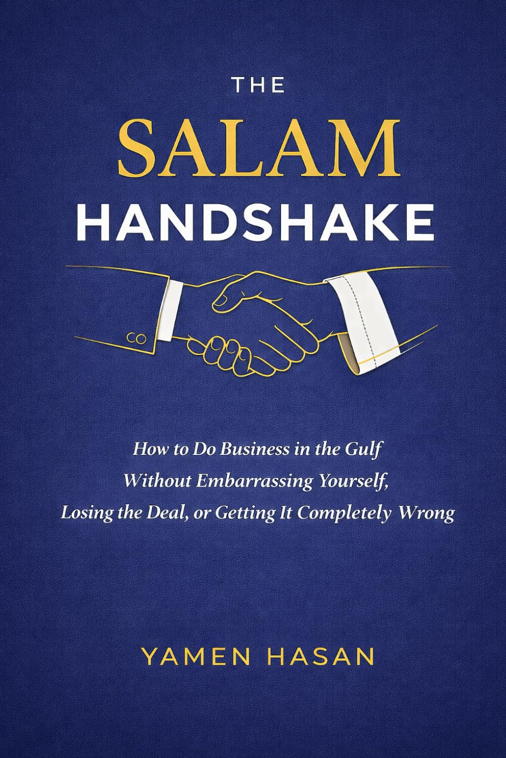 The Salam Handshake: How to do business in the Gulf without embarrassing yourself, losing the deal or getting it completely wrong