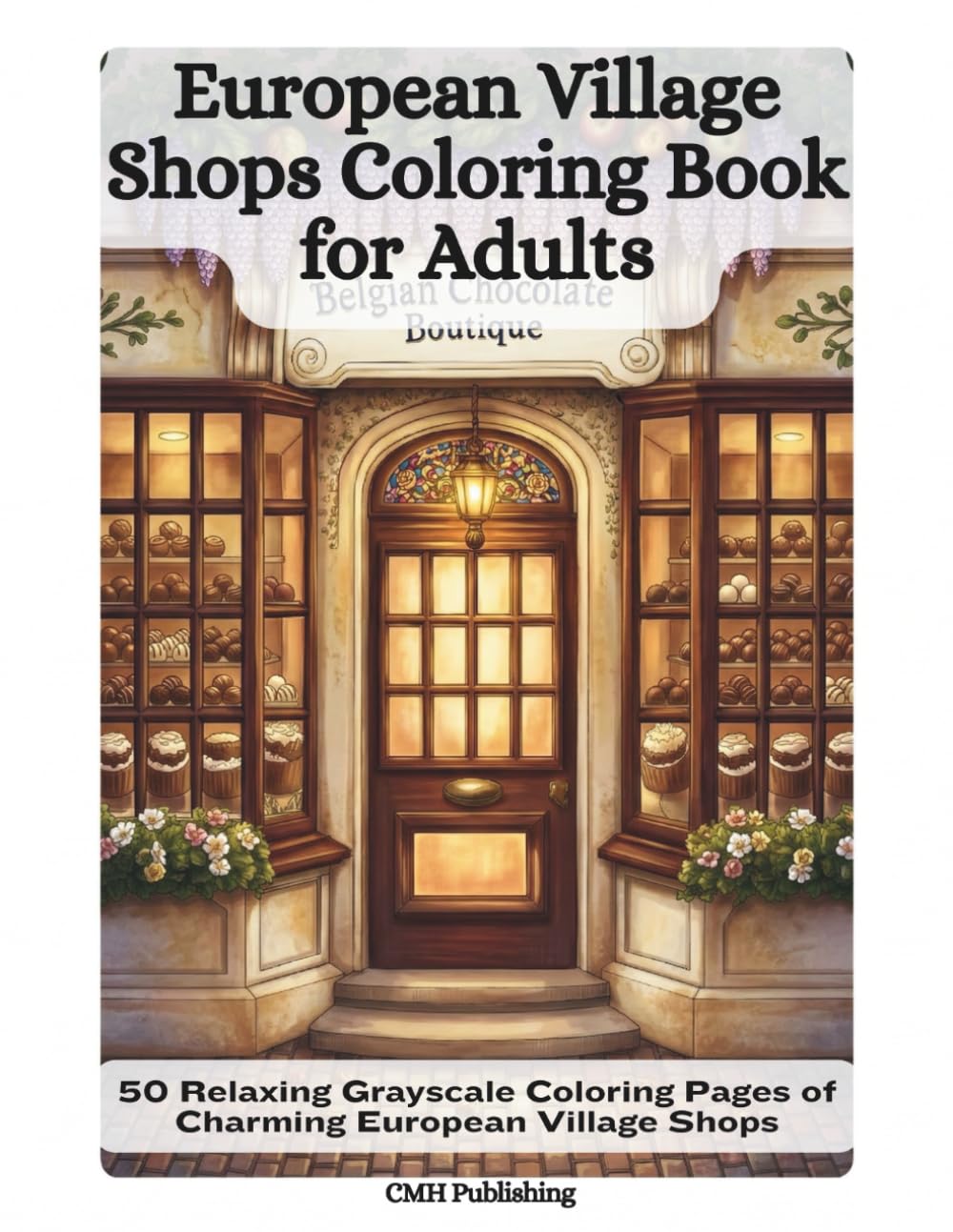 European Village Shops Coloring Book for Adults: 50 Relaxing Grayscale Coloring Pages of Charming European Village Shops, Cafés, Bakeries & Boutiques