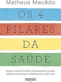 Os 4 pilares da saúde: Como a medicina milenar do Ayurveda já ajudou milhões de pessoas e também pode ajudar você