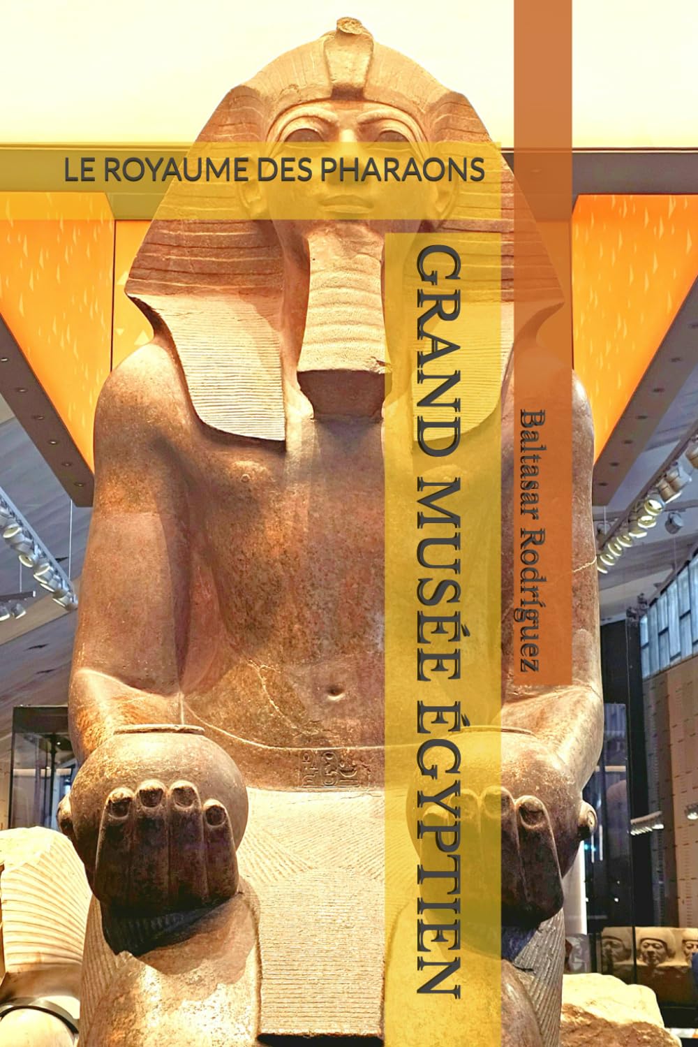GRAND MUSÉE ÉGYPTIEN: LE ROYAUME DES PHARAONS